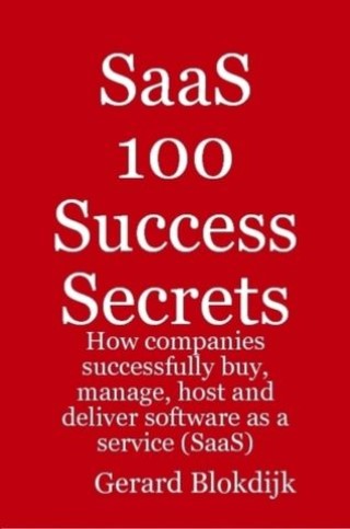 SaaS 100 Success Secrets - How companies successfully buy, manage, host and deliver software as a service (SaaS) Cover Image