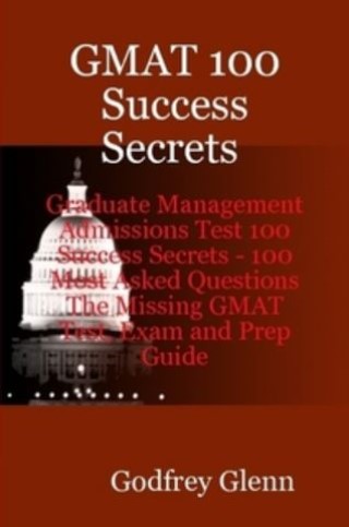 GMAT 100 Success Secrets Graduate Management Admissions Test 100 Success Secrets - 100 Most Asked Questions: The Missing GMAT Test, Exam and Prep Guide Cover Image