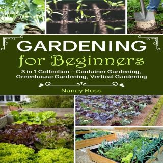Gardening for Beginners: 3 in 1 Collection - Container Gardening, Greenhouse Gardening, Vertical Gardening Cover Image