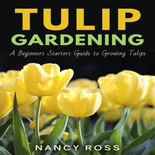 Tulip Gardening: A Beginners Starters Guide to Growing Tulips Cover Image