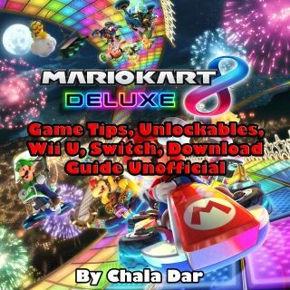 Mario Kart 8 Deluxe Game Tips, Unlockables, Wii U, Switch, Download Guide Unofficial Cover Image