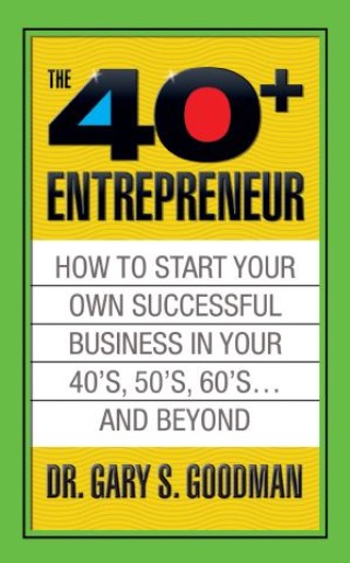 The Forty Plus Entrepreneur: How to Start a Successful Business in Your 40’s, 50’s and Beyond Cover Image