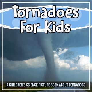 Tornadoes For Kids: A Children's Science Picture Book About Tornadoes Cover Image