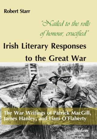 “Nailed to the rolls of honour, crucified”: Irish Literary Responses to the Great War Cover Image