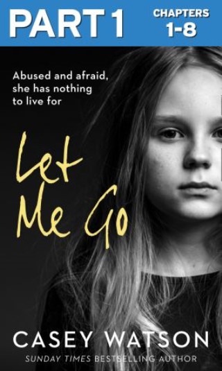 Let Me Go: Part 1 of 3: Abused and Afraid, She Has Nothing to Live for Cover Image