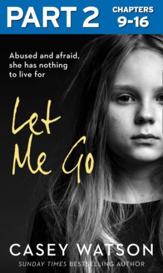 Let Me Go: Part 2 of 3: Abused and Afraid, She Has Nothing to Live for Cover Image