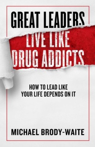 Great Leaders Live Like Drug Addicts Cover Image