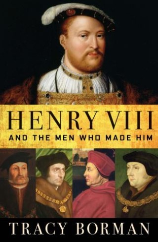 Henry VIII and the Men Who Made Him Cover Image