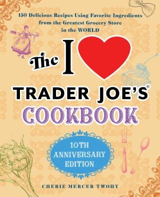 The I Love Trader Joe's Cookbook: 10th Anniversary Edition Cover Image