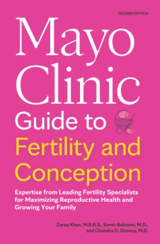 Mayo Clinic Guide to Fertility and Conception: Expertise from Leading Fertility Specialists for Maximizing Reproductive Health and Growing Your Family Cover Image