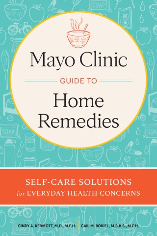 Mayo Clinic Guide to Home Remedies: Self-Care Solutions for Everyday Health Concerns Cover Image