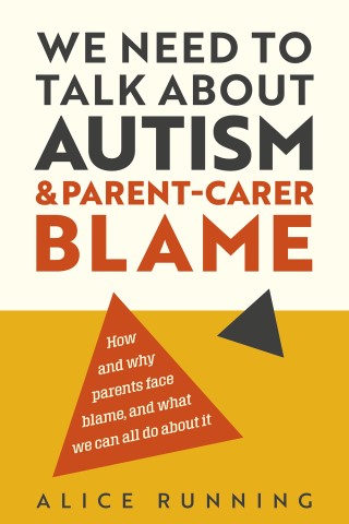 We Need to Talk About Autism and Parent-Carer Blame: A Resource for Parent-Carers of Autistic Young People and Associated Professionals Cover Image